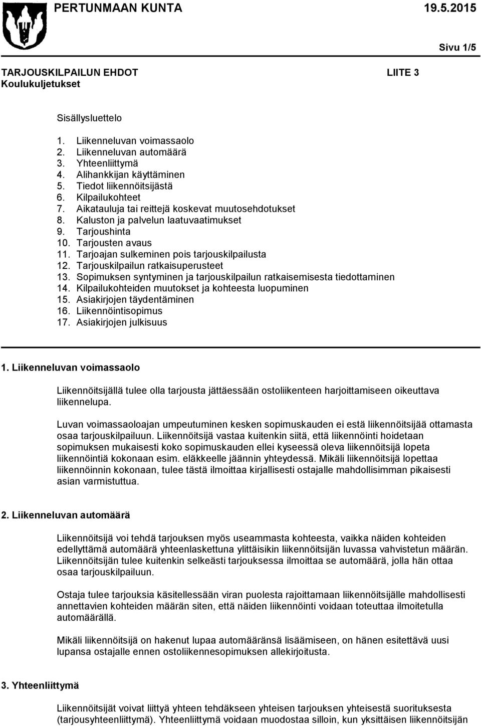 Tarjoajan sulkeminen pois tarjouskilpailusta 12. Tarjouskilpailun ratkaisuperusteet 13. Sopimuksen syntyminen ja tarjouskilpailun ratkaisemisesta tiedottaminen 14.