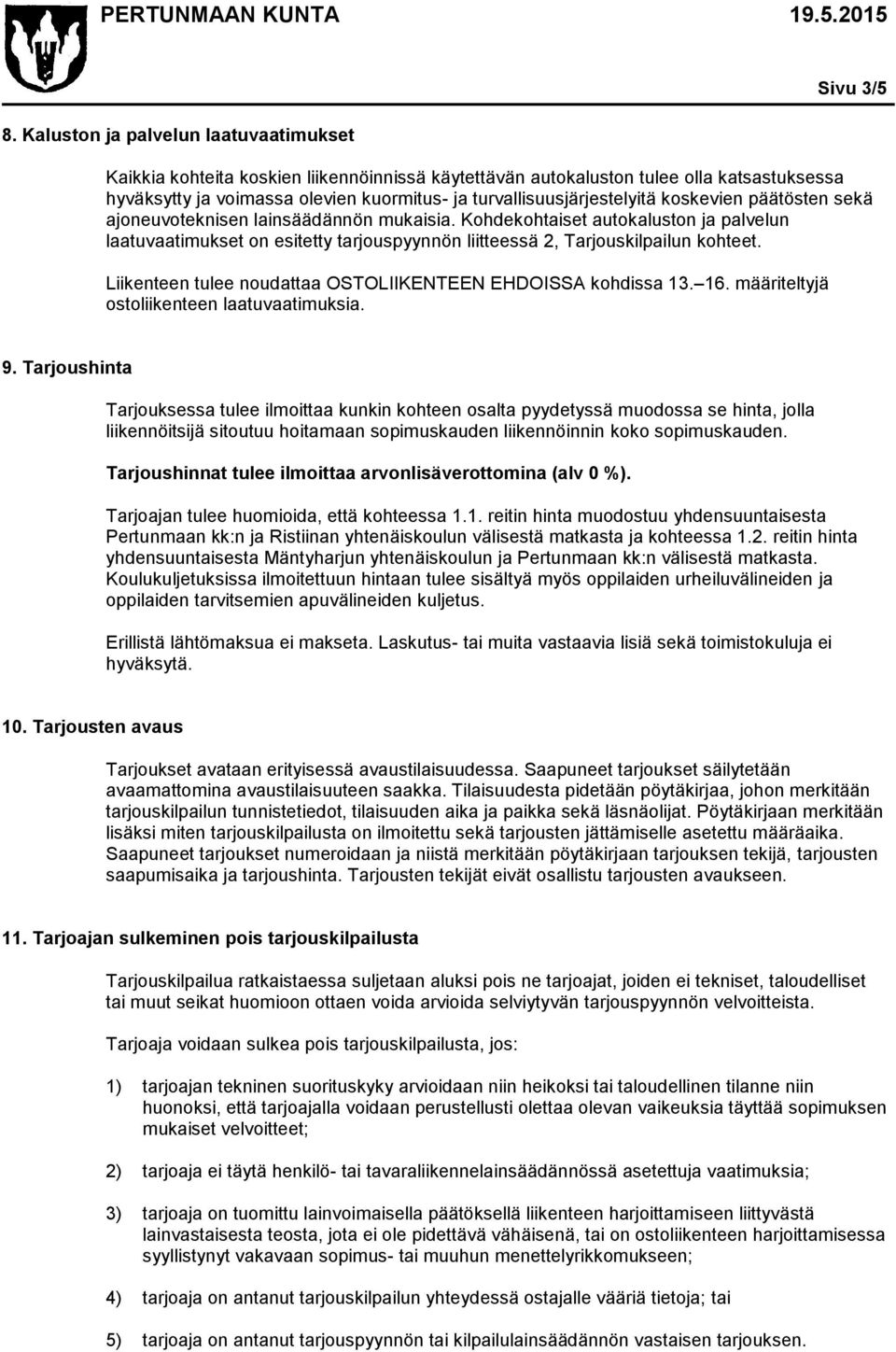 Kohdekohtaiset autokaluston ja palvelun laatuvaatimukset on esitetty tarjouspyynnön liitteessä 2, Tarjouskilpailun kohteet. Liikenteen tulee noudattaa OSTOLIIKENTEEN EHDOISSA kohdissa 13. 16.