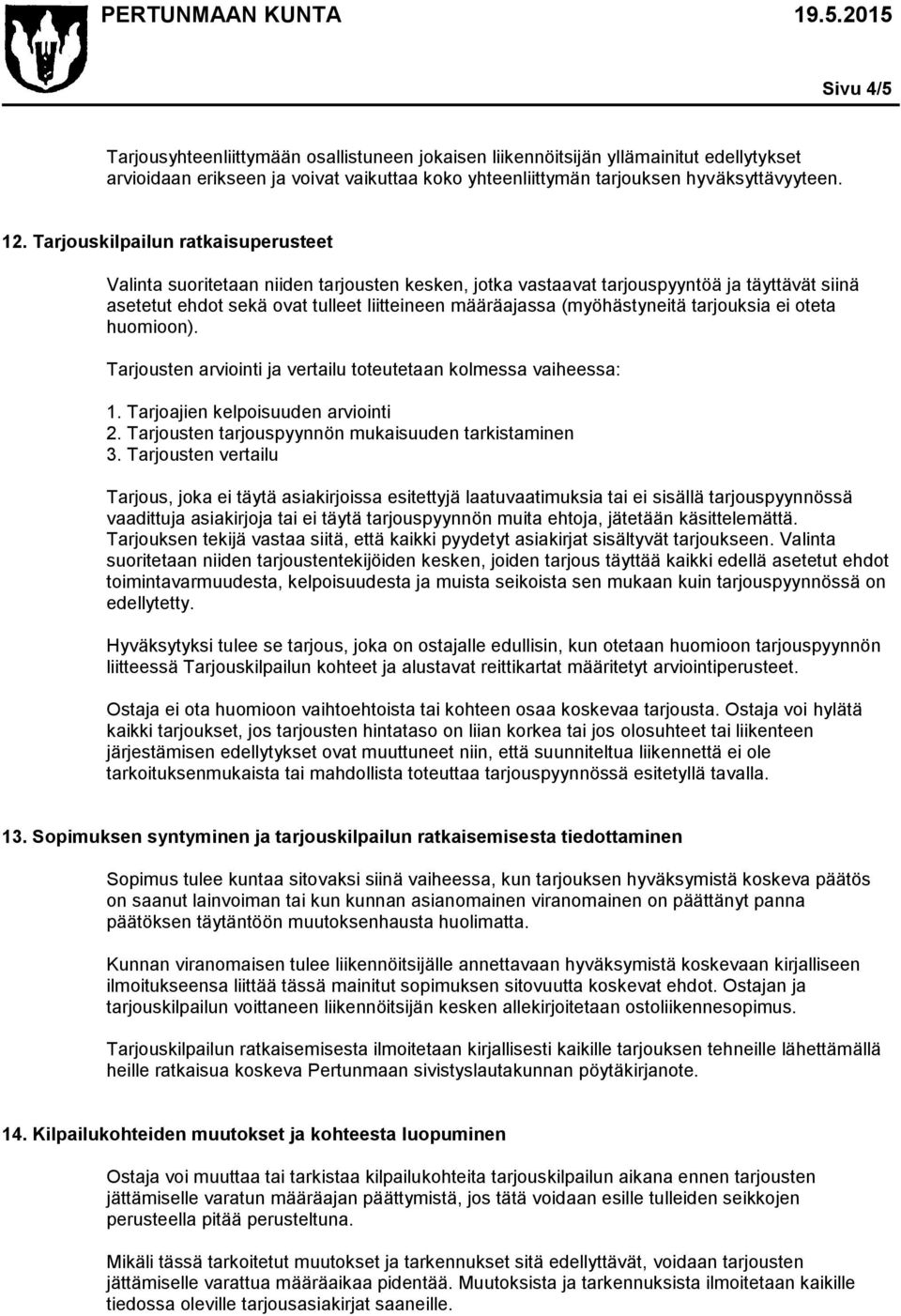 (myöhästyneitä tarjouksia ei oteta huomioon). Tarjousten arviointi ja vertailu toteutetaan kolmessa vaiheessa: 1. Tarjoajien kelpoisuuden arviointi 2.