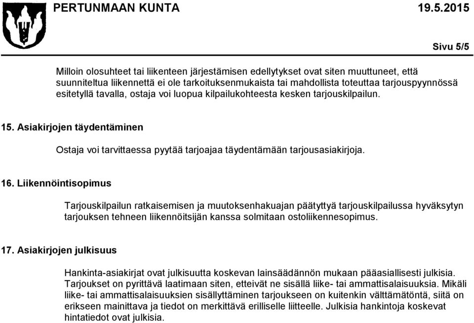 Liikennöintisopimus Tarjouskilpailun ratkaisemisen ja muutoksenhakuajan päätyttyä tarjouskilpailussa hyväksytyn tarjouksen tehneen liikennöitsijän kanssa solmitaan ostoliikennesopimus. 17.