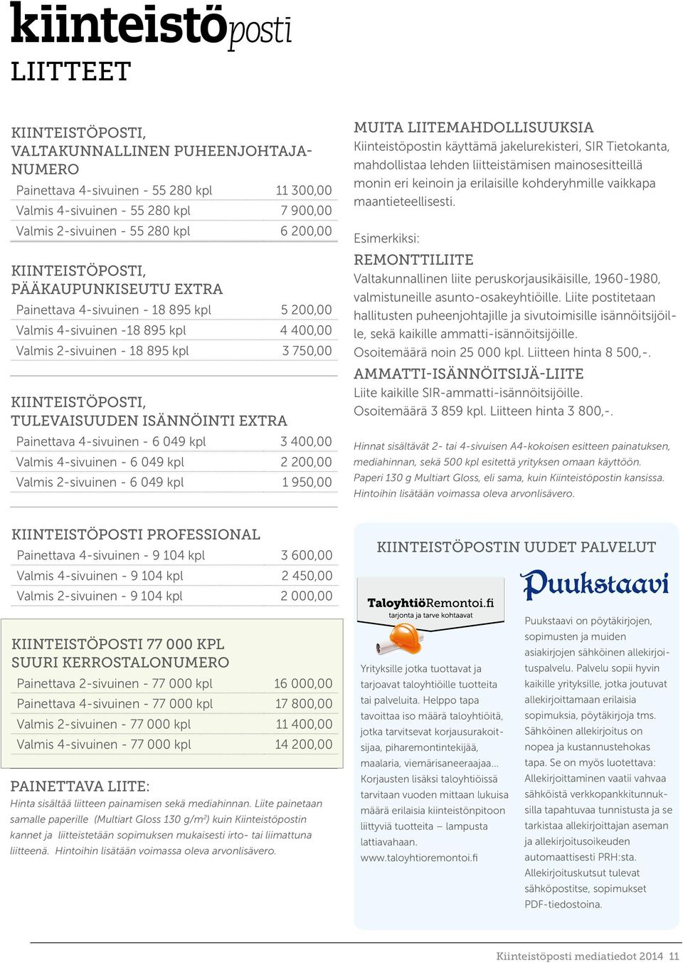 Isännöinti Extra Painettava 4-sivuinen - 6 049 kpl 3 400,00 Valmis 4-sivuinen - 6 049 kpl 2 200,00 Valmis 2-sivuinen - 6 049 kpl 1 950,00 Muita liitemahdollisuuksia Kiinteistöpostin käyttämä