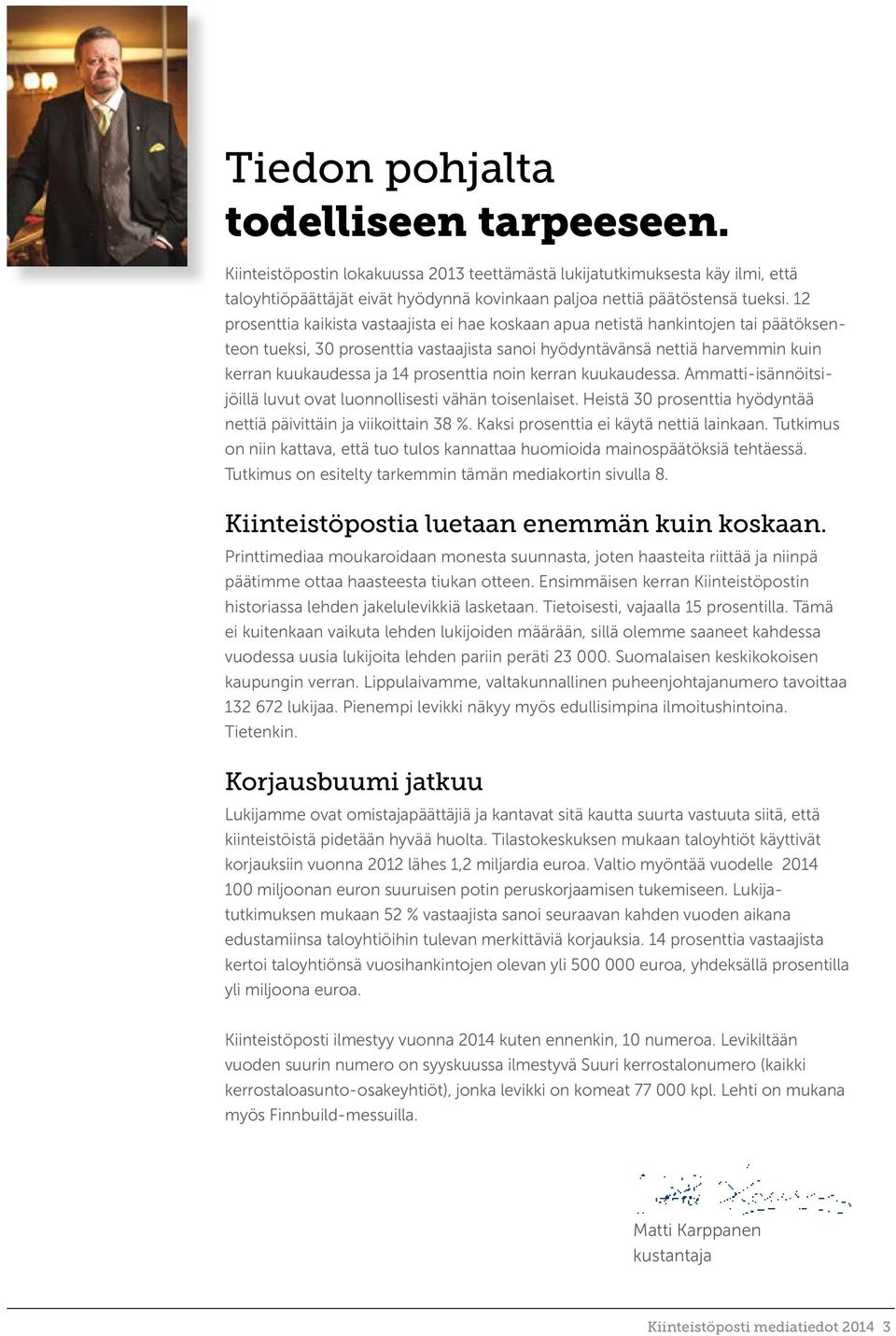 prosenttia noin kerran kuukaudessa. Ammatti-isännöitsijöillä luvut ovat luonnollisesti vähän toisenlaiset. Heistä 30 prosenttia hyödyntää nettiä päivittäin ja viikoittain 38 %.