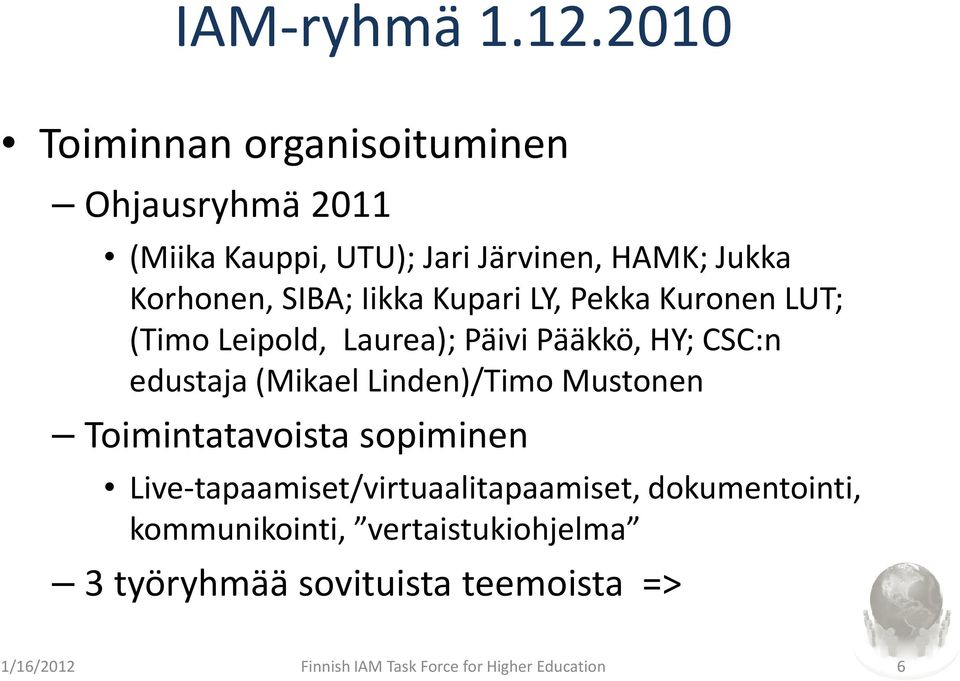 Iikka Kupari LY, Pekka Kuronen LUT; (Timo Leipold, Laurea); Päivi Pääkkö, HY; CSC:n edustaja (Mikael Linden)/Timo