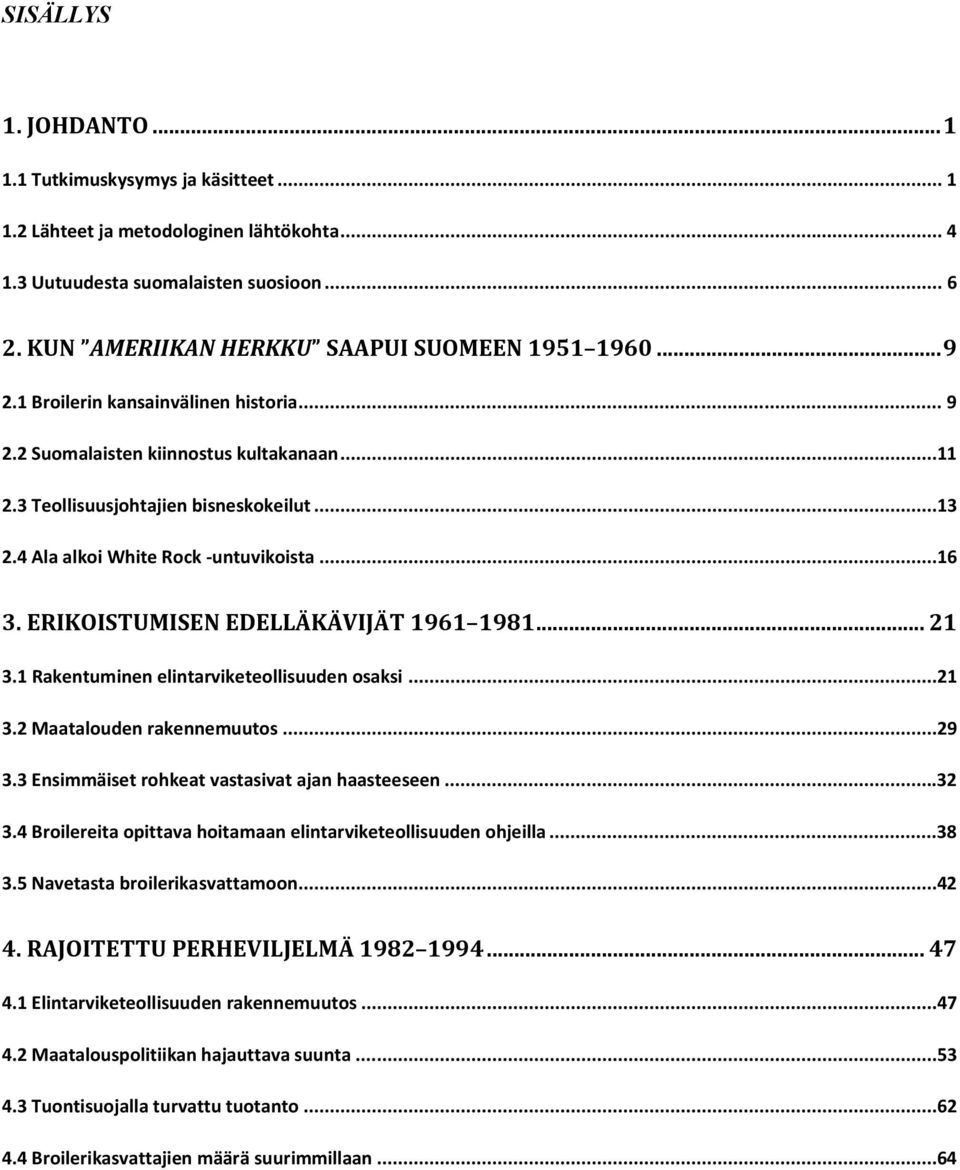 ERIKOISTUMISEN EDELLÄKÄVIJÄT 1961 1981... 21 3.1 Rakentuminen elintarviketeollisuuden osaksi...21 3.2 Maatalouden rakennemuutos...29 3.3 Ensimmäiset rohkeat vastasivat ajan haasteeseen...32 3.