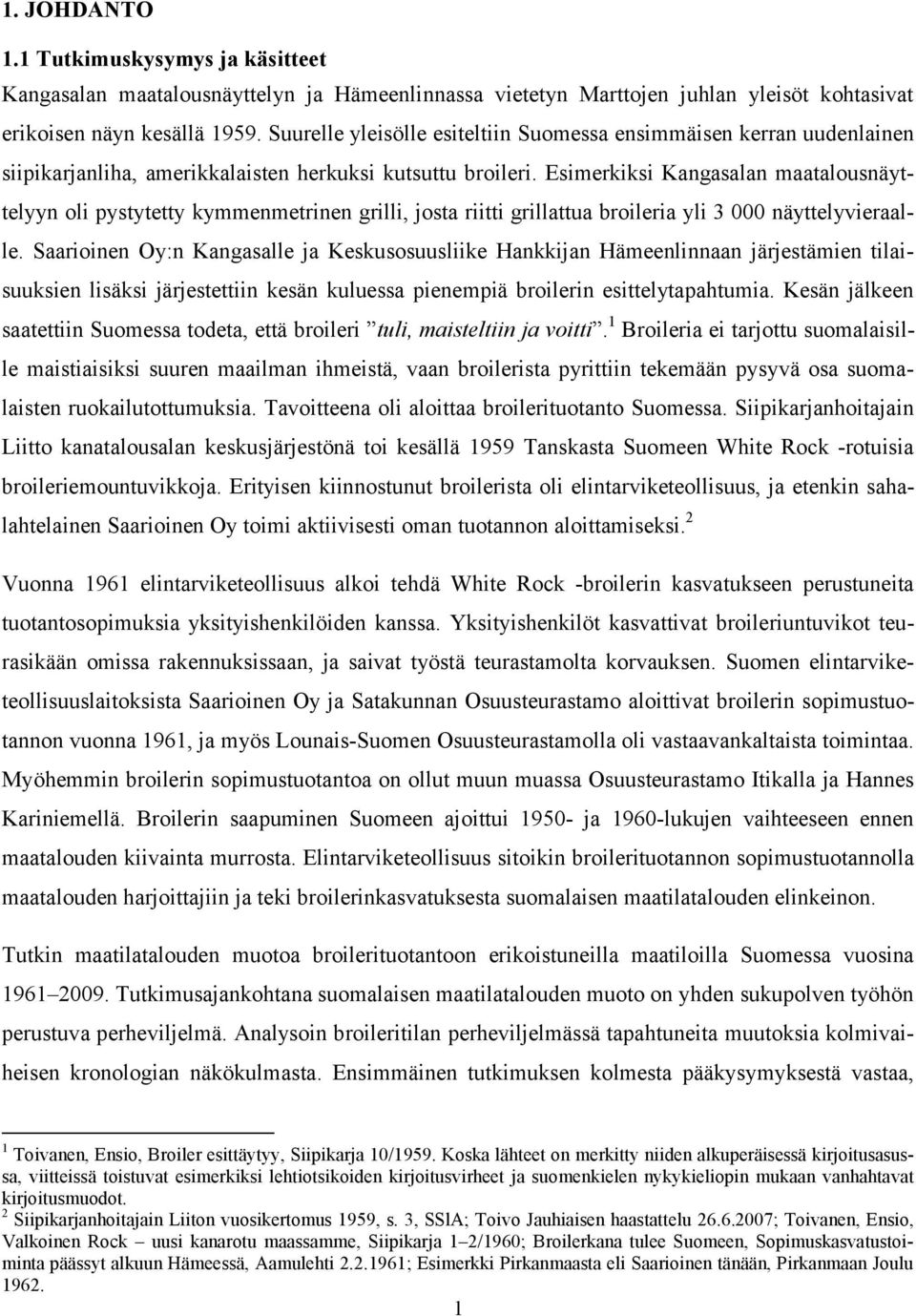 Esimerkiksi Kangasalan maatalousnäyttelyyn oli pystytetty kymmenmetrinen grilli, josta riitti grillattua broileria yli 3 000 näyttelyvieraalle.