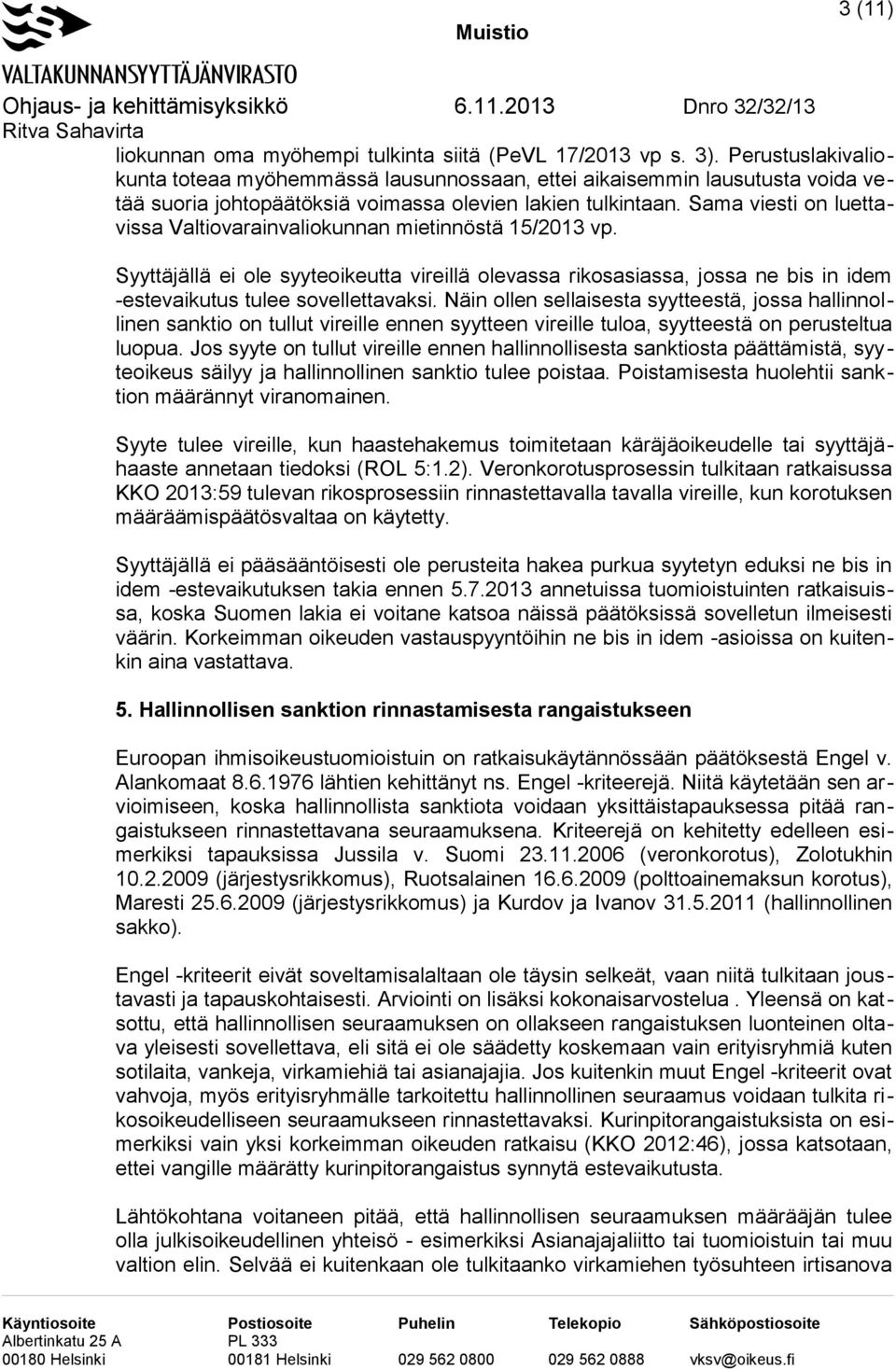 Sama viesti on luettavissa Valtiovarainvaliokunnan mietinnöstä 15/2013 vp. Syyttäjällä ei ole syyteoikeutta vireillä olevassa rikosasiassa, jossa ne bis in idem -estevaikutus tulee sovellettavaksi.