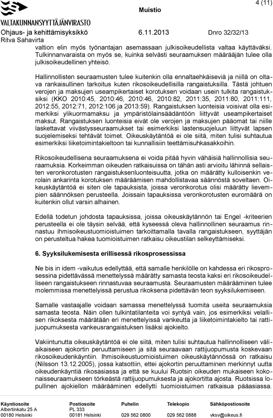 Tästä johtuen verojen ja maksujen useampikertaiset korotuksen voidaan usein tulkita rangaistuksiksi (KKO 2010:45, 2010:46, 2010:46, 2010:82, 2011:35, 2011:80, 2011:111, 2012:55, 2012:71, 2012:106 ja