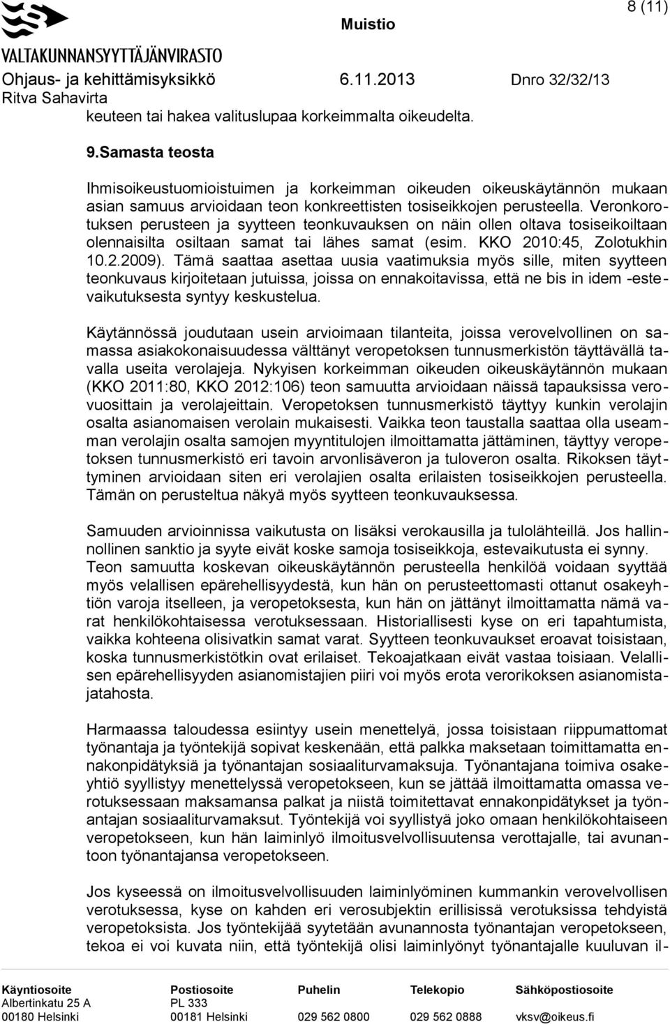 Veronkorotuksen perusteen ja syytteen teonkuvauksen on näin ollen oltava tosiseikoiltaan olennaisilta osiltaan samat tai lähes samat (esim. KKO 2010:45, Zolotukhin 10.2.2009).