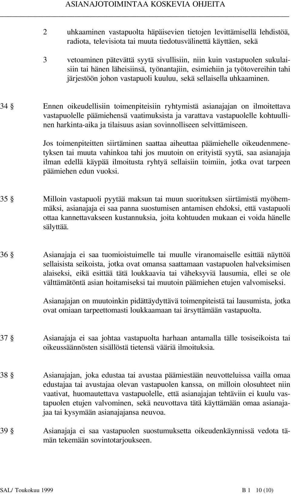 34 Ennen oikeudellisiin toimenpiteisiin ryhtymistä asianajajan on ilmoitettava vastapuolelle päämiehensä vaatimuksista ja varattava vastapuolelle kohtuullinen harkinta-aika ja tilaisuus asian