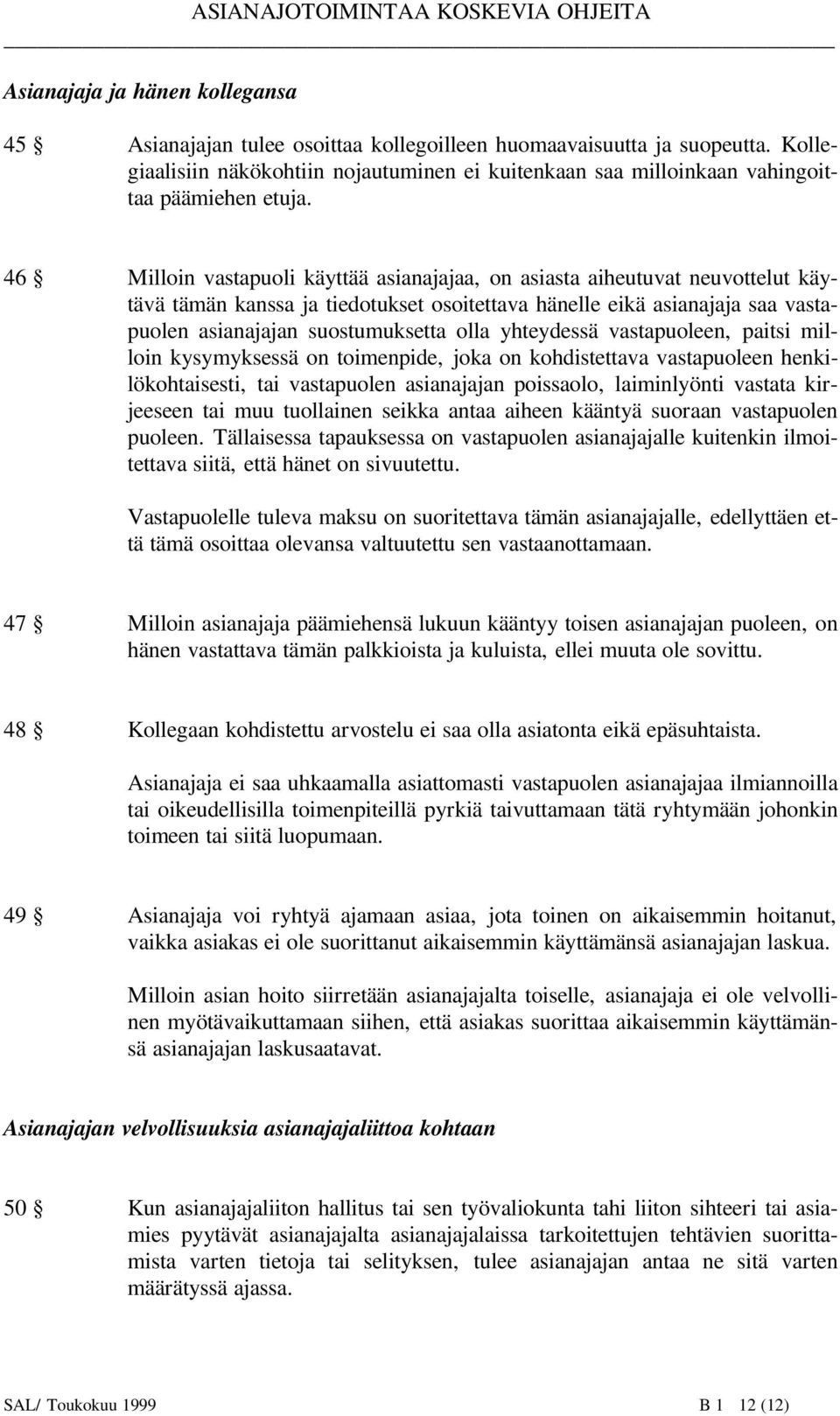 46 Milloin vastapuoli käyttää asianajajaa, on asiasta aiheutuvat neuvottelut käytävä tämän kanssa ja tiedotukset osoitettava hänelle eikä asianajaja saa vastapuolen asianajajan suostumuksetta olla