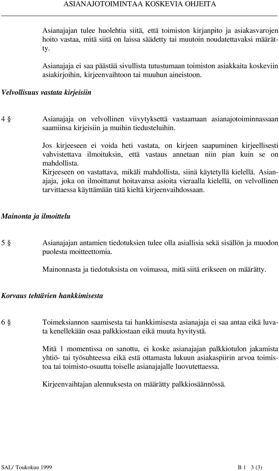 Velvollisuus vastata kirjeisiin 4 Asianajaja on velvollinen viivytyksettä vastaamaan asianajotoiminnassaan saamiinsa kirjeisiin ja muihin tiedusteluihin.