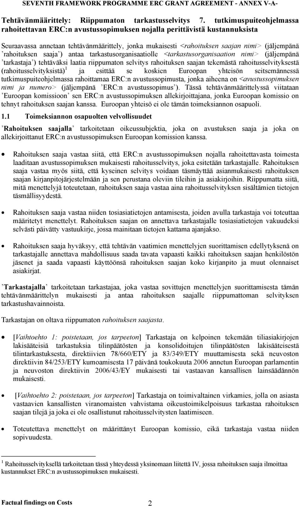rahoituksen saaja ) antaa tarkastusorganisaatiolle <tarkastusorganisaation nimi> (jäljempänä tarkastaja ) tehtäväksi laatia riippumaton selvitys rahoituksen saajan tekemästä rahoitusselvityksestä