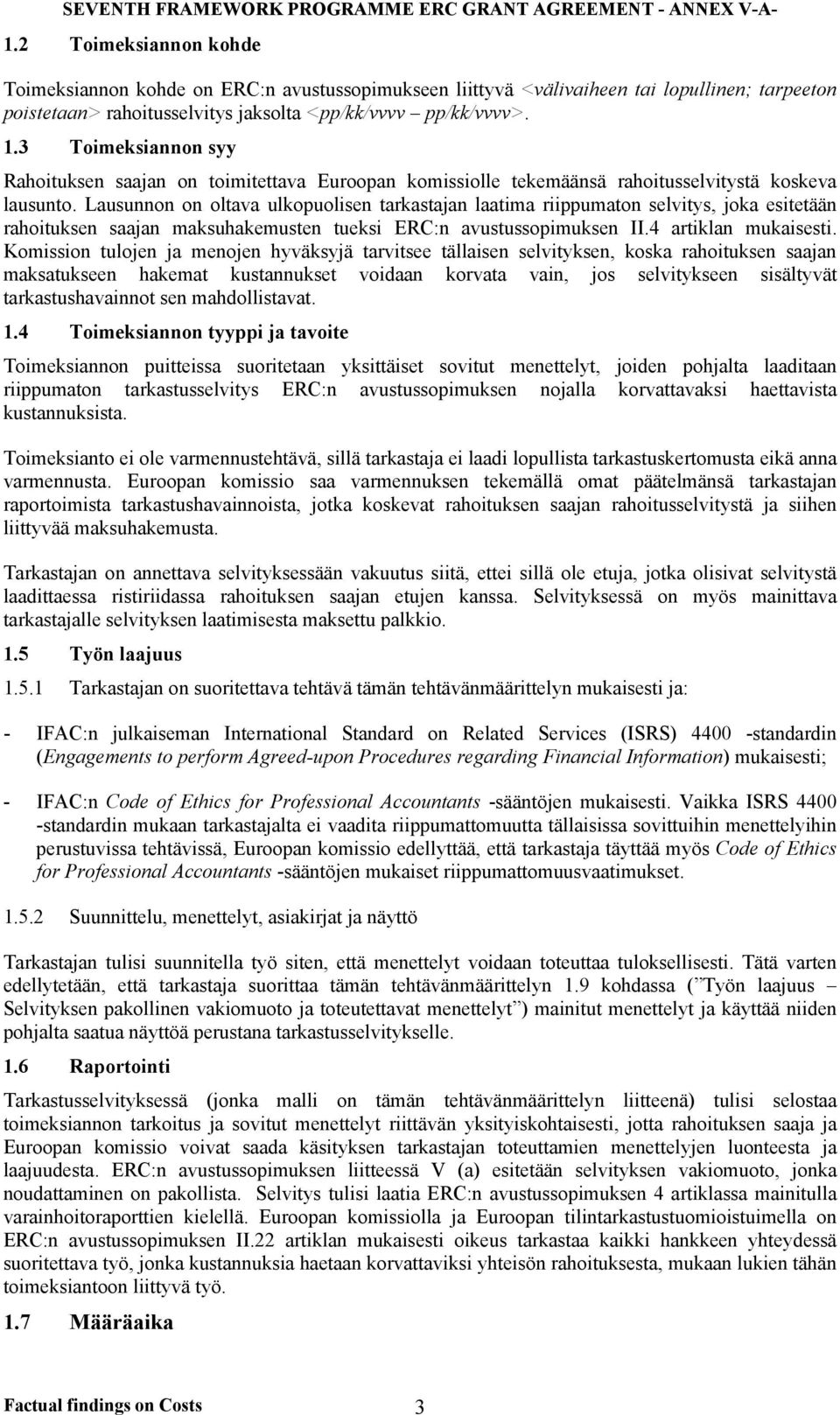 Lausunnon on oltava ulkopuolisen tarkastajan laatima riippumaton selvitys, joka esitetään rahoituksen saajan maksuhakemusten tueksi ERC:n avustussopimuksen II.4 artiklan mukaisesti.