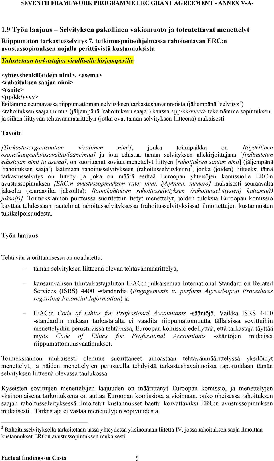 saajan nimi> <osoite> <pp/kk/vvvv> Esitämme seuraavassa riippumattoman selvityksen tarkastushavainnoista (jäljempänä selvitys ) <rahoituksen saajan nimi> (jäljempänä rahoituksen saaja ) kanssa
