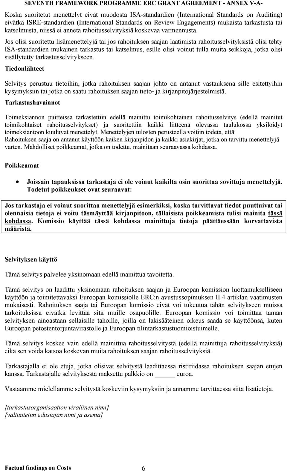 Jos olisi suoritettu lisämenettelyjä tai jos rahoituksen saajan laatimista rahoitusselvityksistä olisi tehty ISA-standardien mukainen tarkastus tai katselmus, esille olisi voinut tulla muita