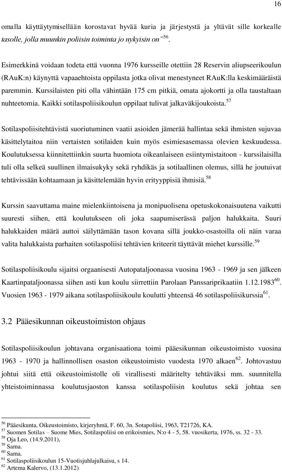 Kurssilaisten piti olla vähintään 175 cm pitkiä, omata ajokortti ja olla taustaltaan nuhteetomia. Kaikki sotilaspoliisikoulun oppilaat tulivat jalkaväkijoukoista.