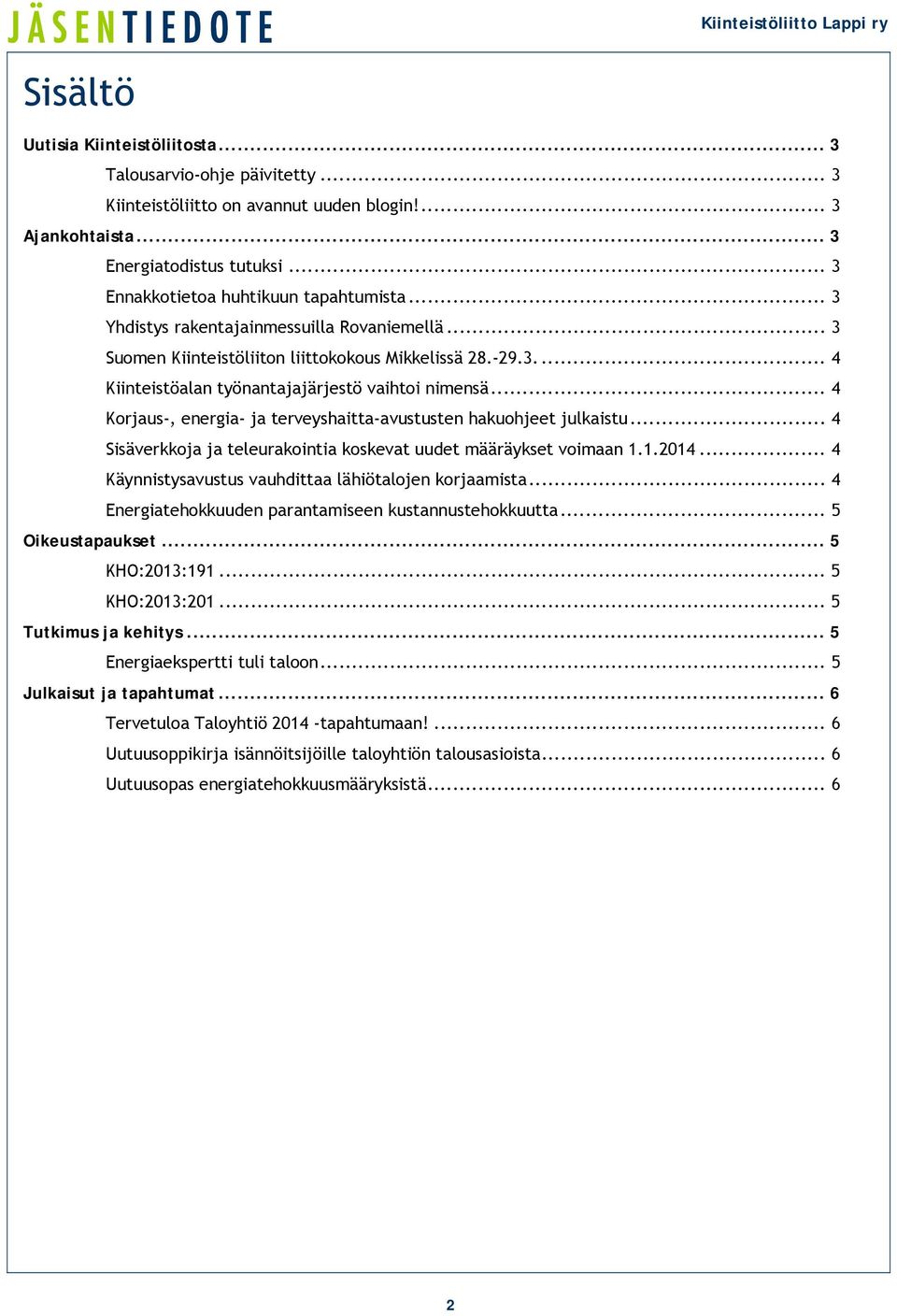 .. 4 Korjaus-, energia- ja terveyshaitta-avustusten hakuohjeet julkaistu... 4 Sisäverkkoja ja teleurakointia koskevat uudet määräykset voimaan 1.1.2014.