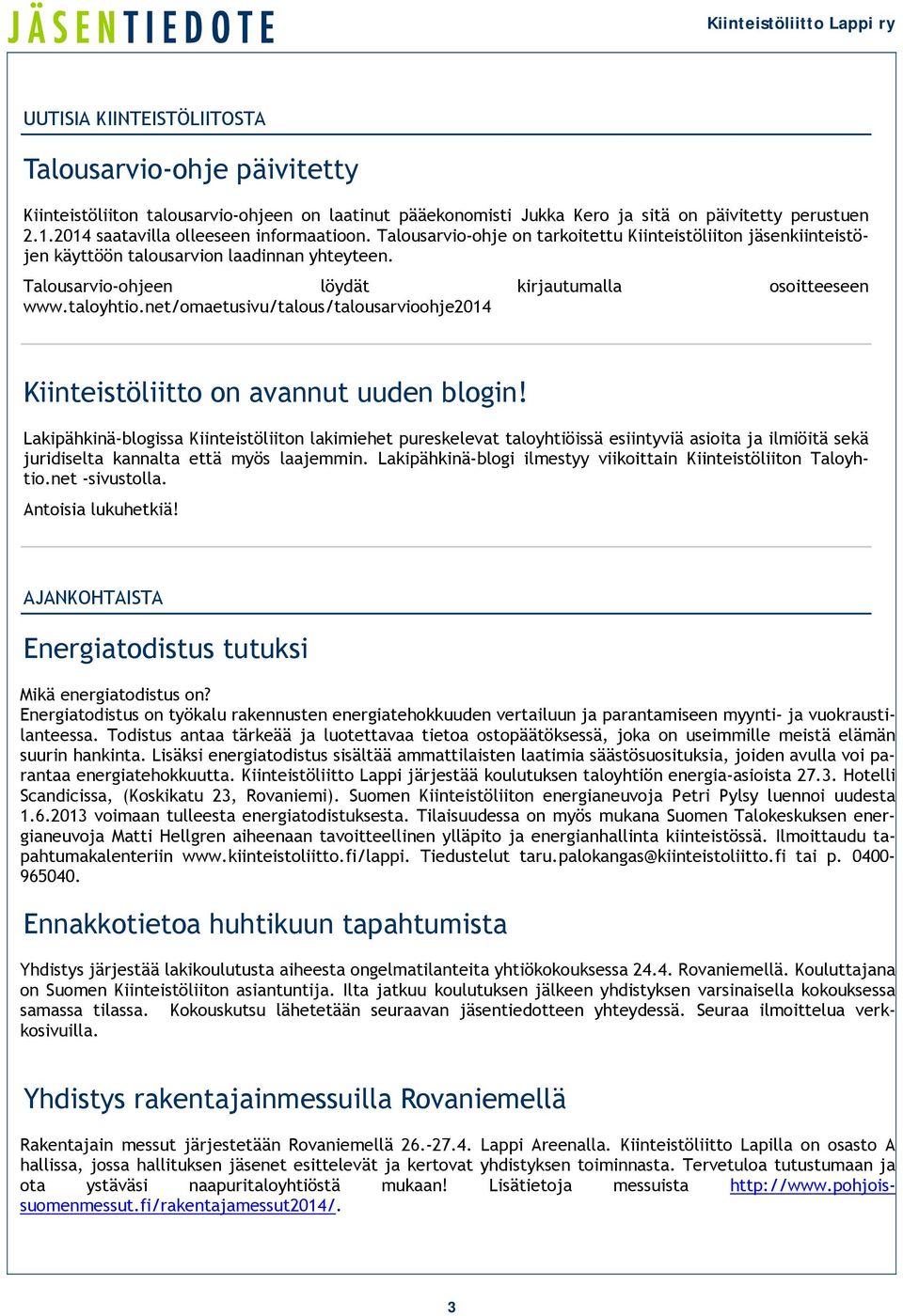 Talousarvio-ohjeen löydät kirjautumalla osoitteeseen www.taloyhtio.net/omaetusivu/talous/talousarvioohje2014 Kiinteistöliitto on avannut uuden blogin!
