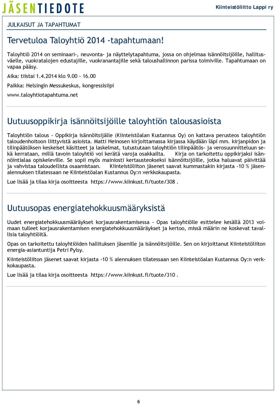 Tapahtumaan on vapaa pääsy. Aika: tiistai 1.4.2014 klo 9.00-16.00 Paikka: Helsingin Messukeskus, kongressisiipi www.taloyhtiotapahtuma.
