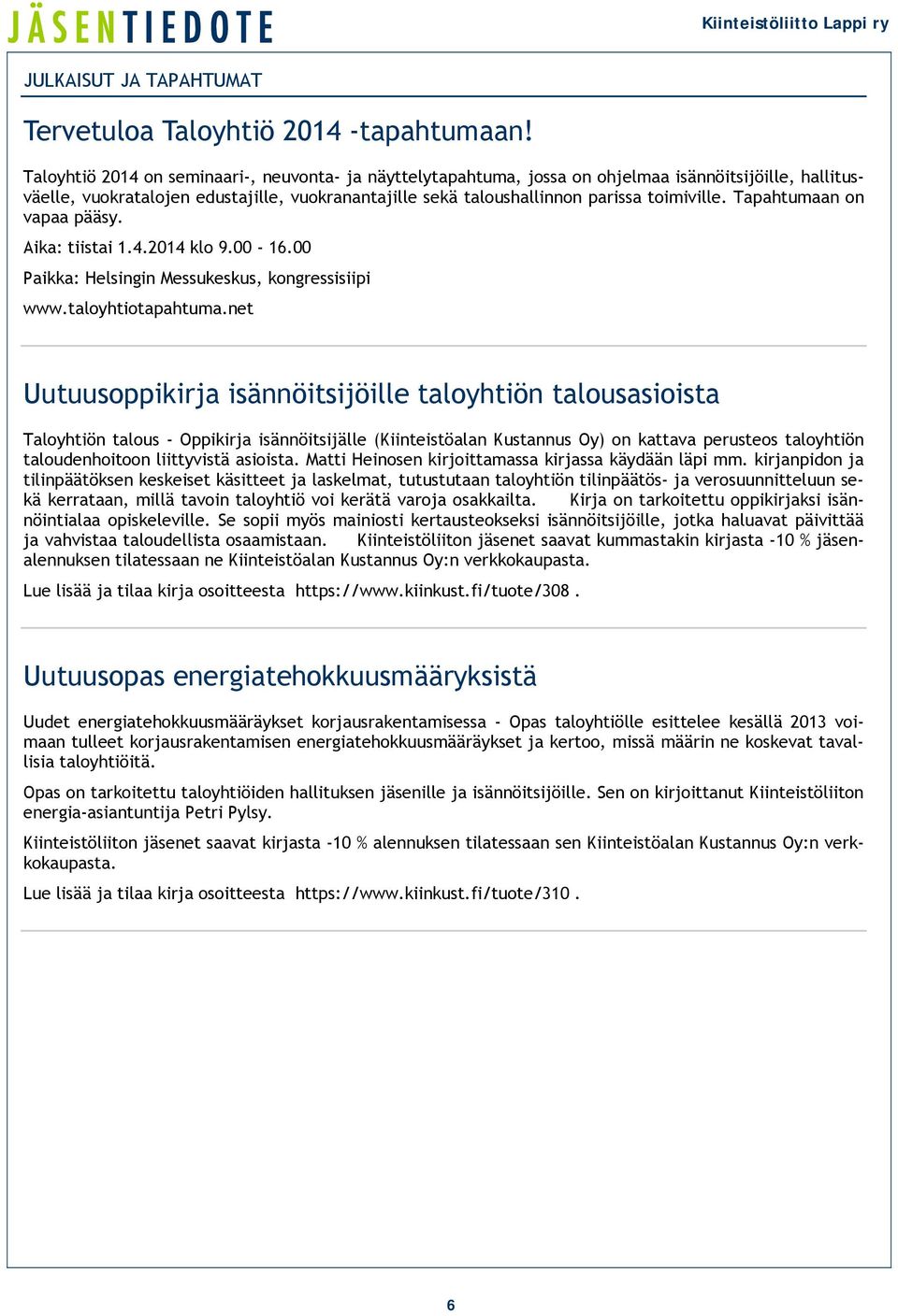 Tapahtumaan on vapaa pääsy. Aika: tiistai 1.4.2014 klo 9.00-16.00 Paikka: Helsingin Messukeskus, kongressisiipi www.taloyhtiotapahtuma.