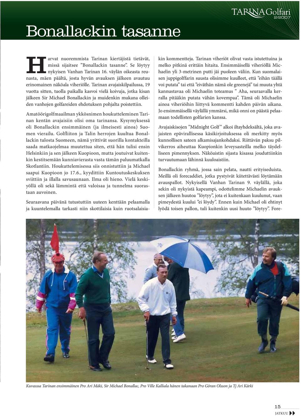 Tarinan avajaiskilpailussa, 19 vuotta sitten, tuolla paikalla kasvoi vielä koivuja, jotka kisan jälkeen Sir Michael Bonallackin ja muidenkin mukana olleiden vanhojen golfareiden ehdotuksen pohjalta