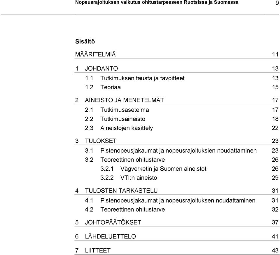 1 Pistenopeusjakaumat ja nopeusrajoituksien noudattaminen 23 3.2 Teoreettinen ohitustarve 26 3.2.1 Vägverketin ja Suomen aineistot 26 3.2.2 VTI:n aineisto 29 4 TULOSTEN TARKASTELU 31 4.