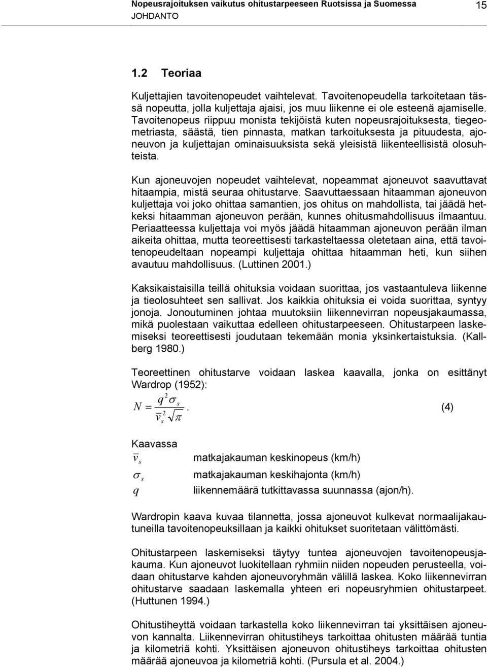 Tavoitenopeus riippuu monista tekijöistä kuten nopeusrajoituksesta, tiegeometriasta, säästä, tien pinnasta, matkan tarkoituksesta ja pituudesta, ajoneuvon ja kuljettajan ominaisuuksista sekä