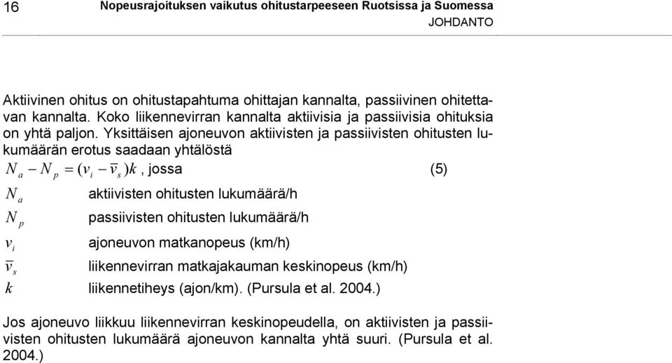 Yksittäisen ajoneuvon aktiivisten ja passiivisten ohitusten lukumäärän erotus saadaan yhtälöstä N N ( v v k, jossa (5) N a N v i a p i s ) p aktiivisten ohitusten lukumäärä/h