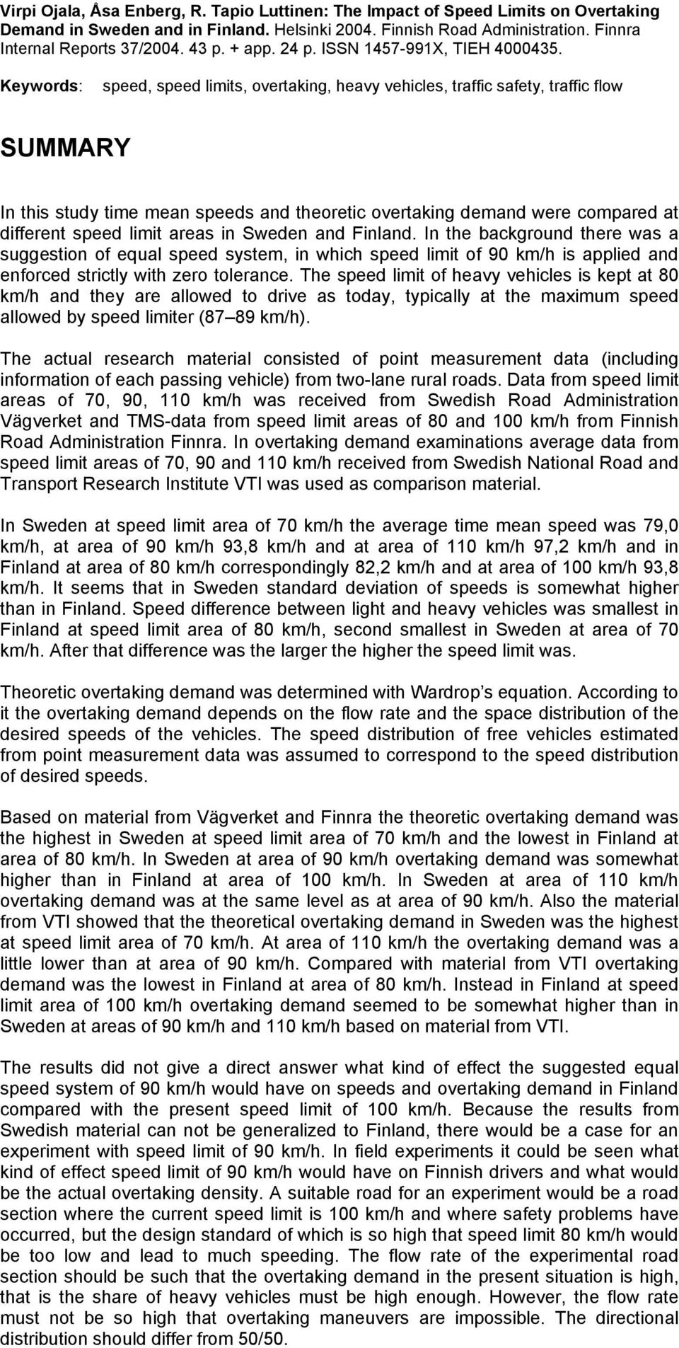 Keywords: speed, speed limits, overtaking, heavy vehicles, traffic safety, traffic flow SUMMARY In this study time mean speeds and theoretic overtaking demand were compared at different speed limit