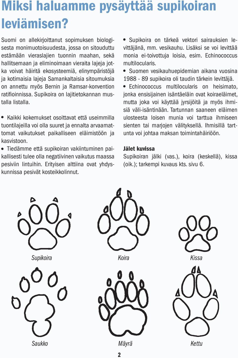 ekosysteemiä, elinympäristöjä ja kotimaisia lajeja Samankaltaisia sitoumuksia on annettu myös Bernin ja Ramsar-konvention ratifioinnissa. Supikoira on lajitietokannan mustalla listalla.