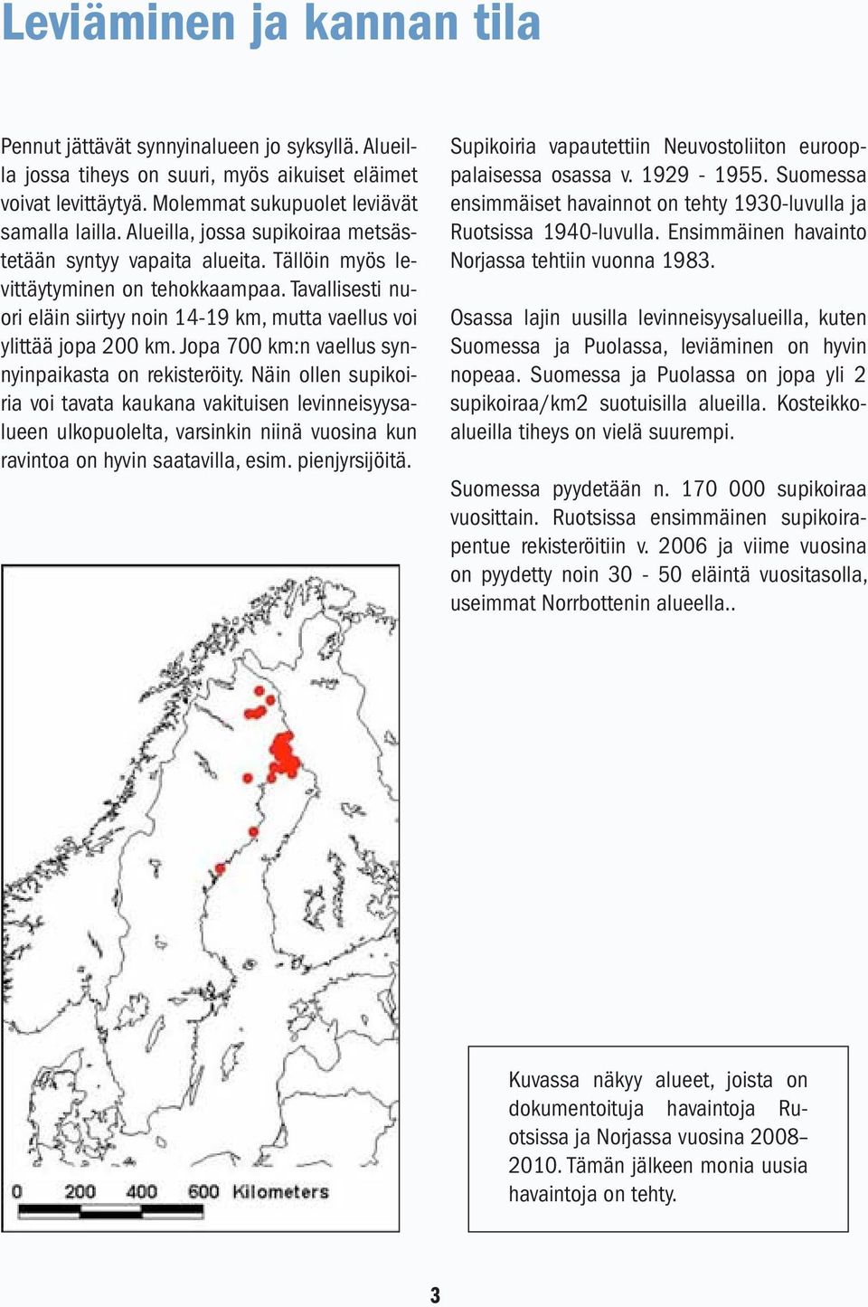 Jopa 700 km:n vaellus synnyinpaikasta on rekisteröity.