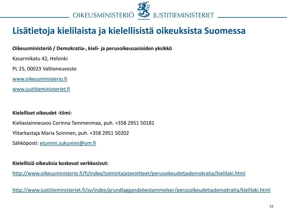 +358 2951 50181 Ylitarkastaja Maria Soininen, puh. +358 2951 50202 Sähköposti: etunimi.sukunimi@om.fi Kielellisiä oikeuksia koskevat verkkosivut: http://www.