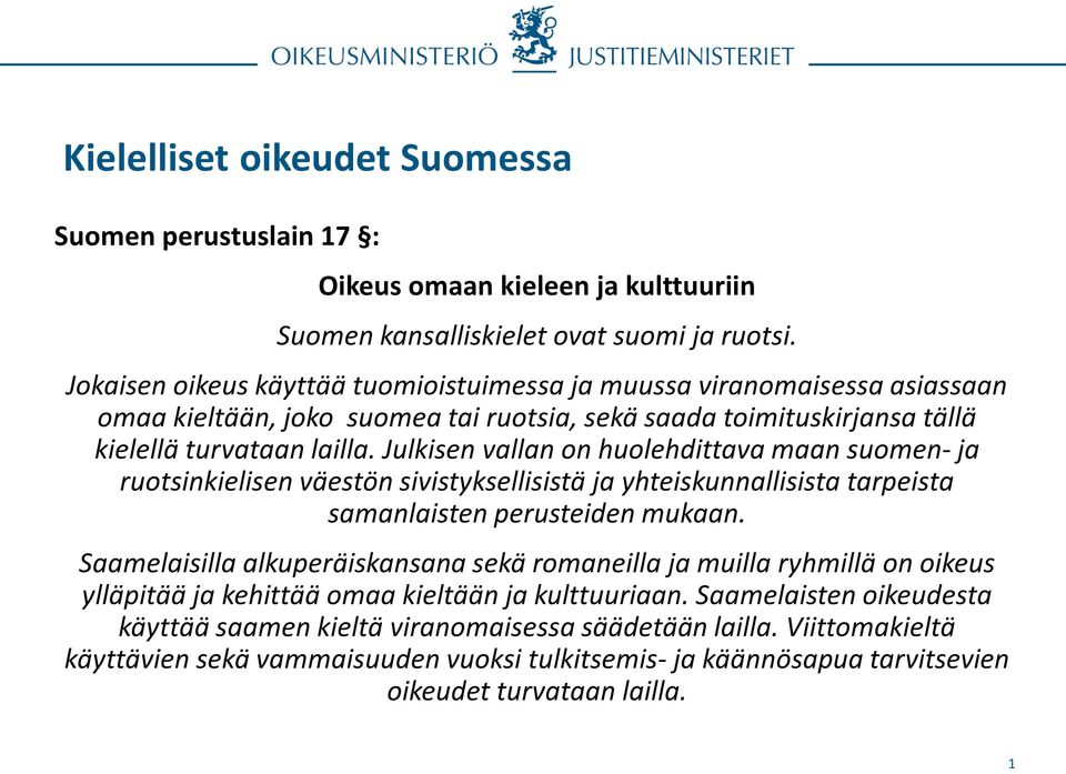 Julkisen vallan on huolehdittava maan suomen- ja ruotsinkielisen väestön sivistyksellisistä ja yhteiskunnallisista tarpeista samanlaisten perusteiden mukaan.