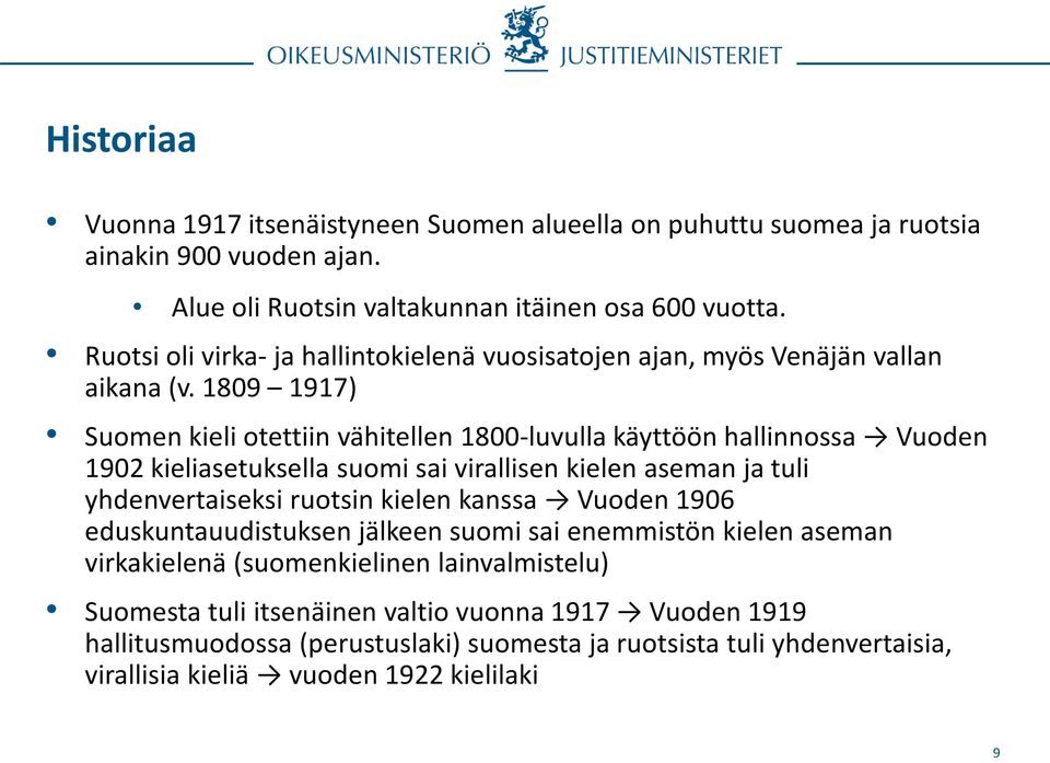 1809 1917) Suomen kieli otettiin vähitellen 1800-luvulla käyttöön hallinnossa Vuoden 1902 kieliasetuksella suomi sai virallisen kielen aseman ja tuli yhdenvertaiseksi ruotsin kielen
