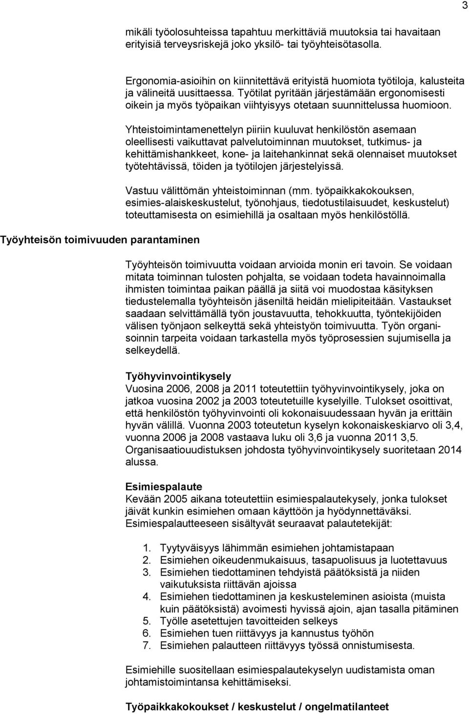 Työtilat pyritään järjestämään ergonomisesti oikein ja myös työpaikan viihtyisyys otetaan suunnittelussa huomioon.