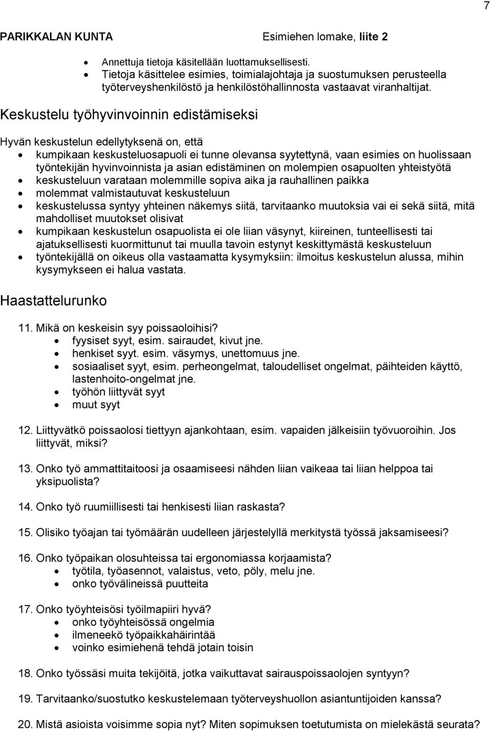 Keskustelu työhyvinvoinnin edistämiseksi Hyvän keskustelun edellytyksenä on, että kumpikaan keskusteluosapuoli ei tunne olevansa syytettynä, vaan esimies on huolissaan työntekijän hyvinvoinnista ja