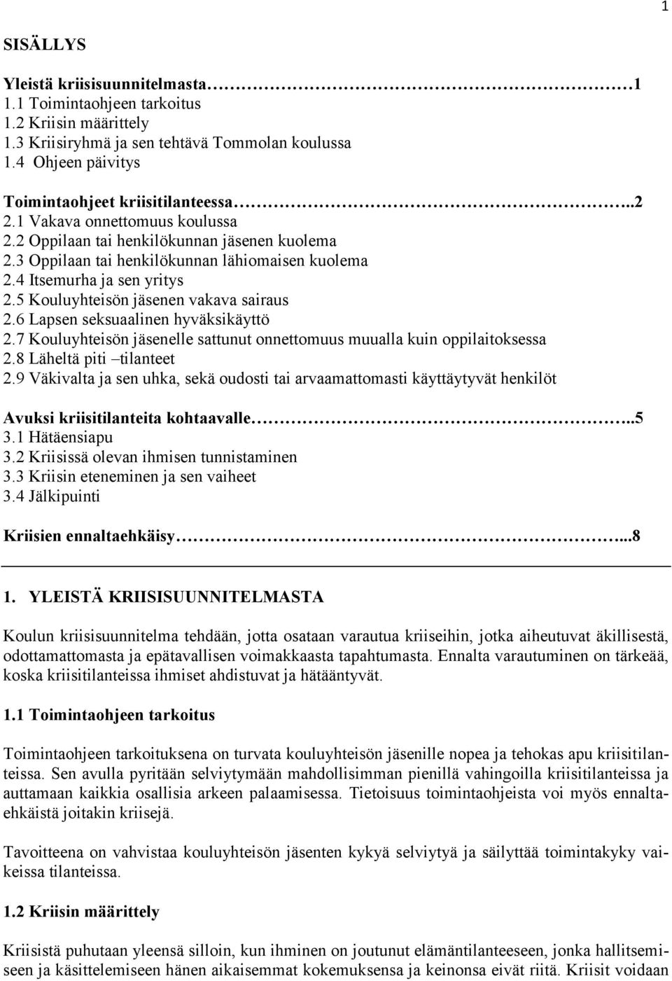 6 Lapsen seksuaalinen hyväksikäyttö 2.7 Kouluyhteisön jäsenelle sattunut onnettomuus muualla kuin oppilaitoksessa 2.8 Läheltä piti tilanteet 2.