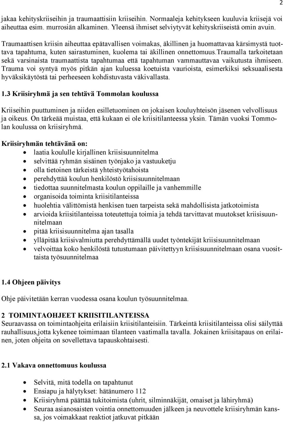 traumalla tarkoitetaan sekä varsinaista traumaattista tapahtumaa että tapahtuman vammauttavaa vaikutusta ihmiseen.