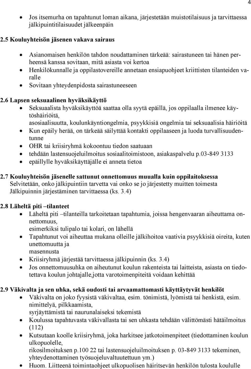 oppilastovereille annetaan ensiapuohjeet kriittisten tilanteiden varalle Sovitaan yhteydenpidosta sairastuneeseen 2.