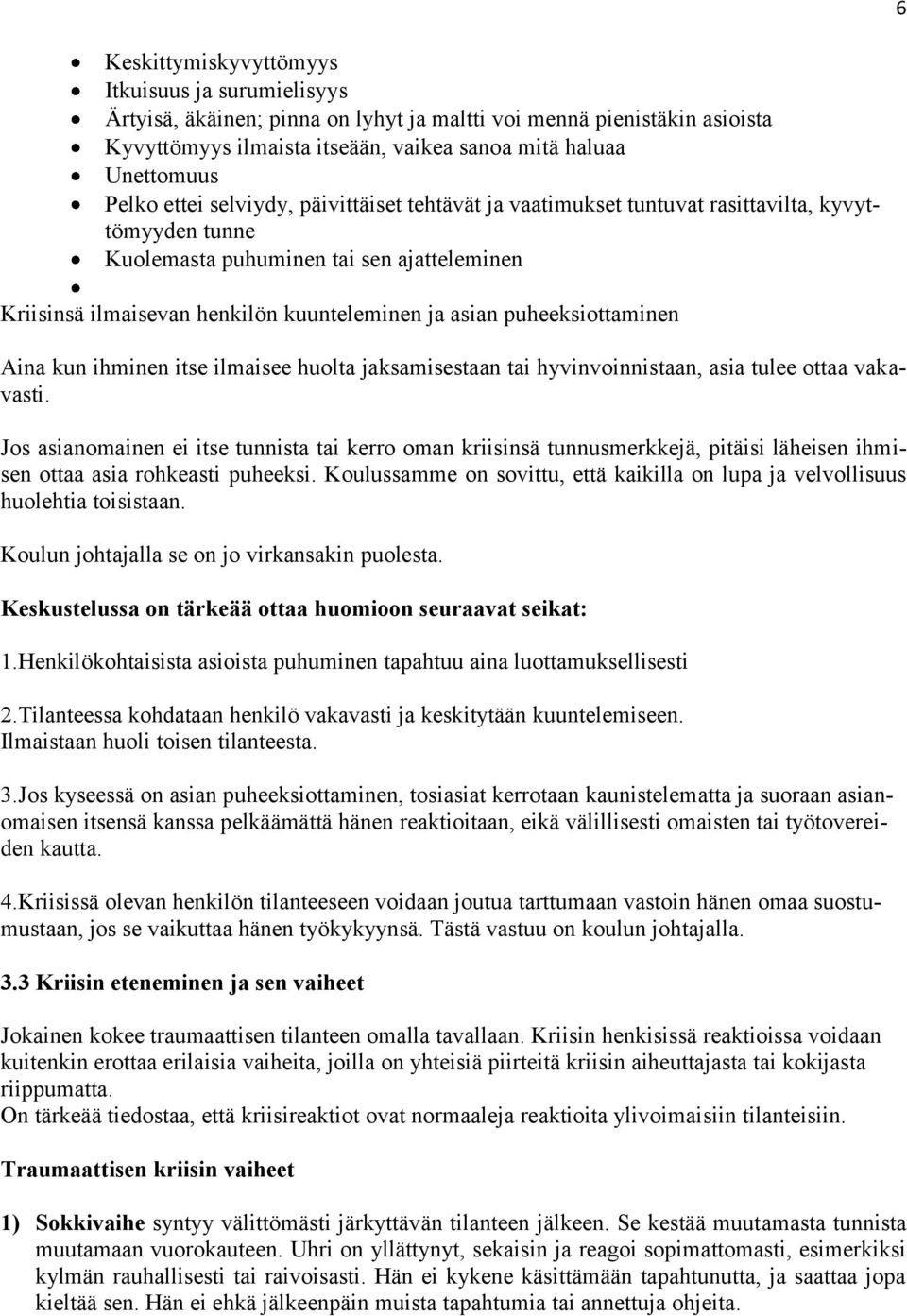 puheeksiottaminen Aina kun ihminen itse ilmaisee huolta jaksamisestaan tai hyvinvoinnistaan, asia tulee ottaa vakavasti.