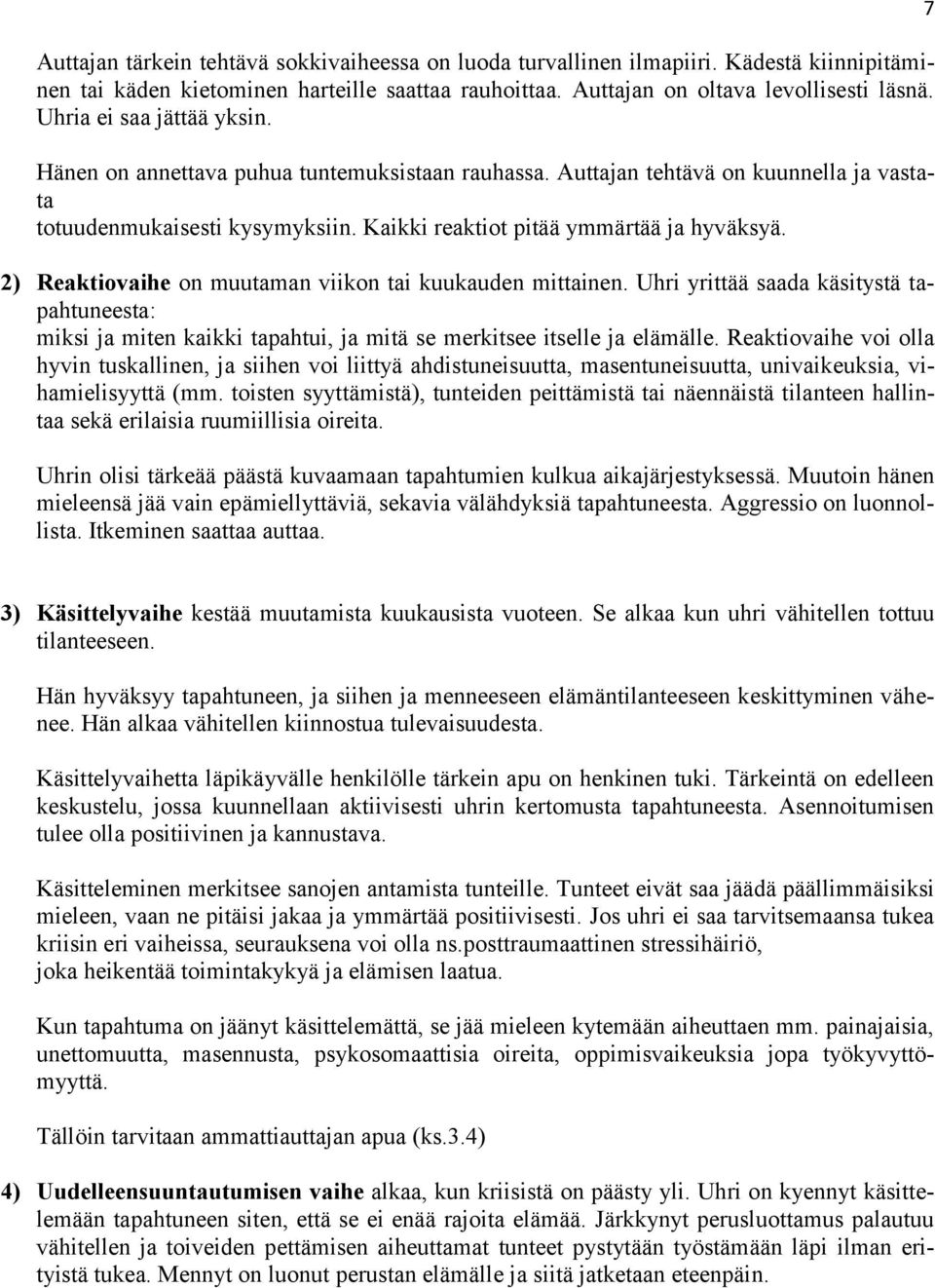 2) Reaktiovaihe on muutaman viikon tai kuukauden mittainen. Uhri yrittää saada käsitystä tapahtuneesta: miksi ja miten kaikki tapahtui, ja mitä se merkitsee itselle ja elämälle.