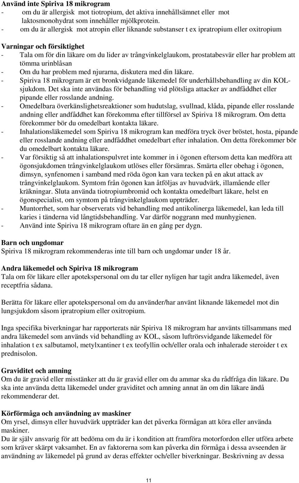 eller har problem att tömma urinblåsan - Om du har problem med njurarna, diskutera med din läkare. - Spiriva 18 mikrogram är ett bronkvidgande läkemedel för underhållsbehandling av din KOLsjukdom.
