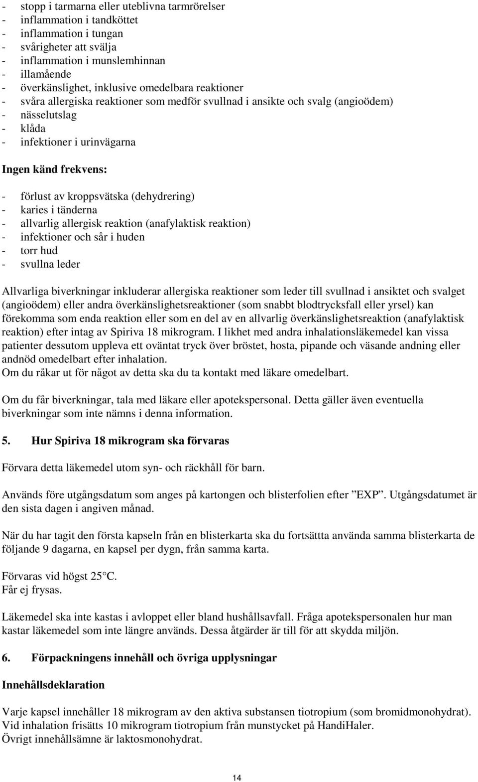 kroppsvätska (dehydrering) - karies i tänderna - allvarlig allergisk reaktion (anafylaktisk reaktion) - infektioner och sår i huden - torr hud - svullna leder Allvarliga biverkningar inkluderar