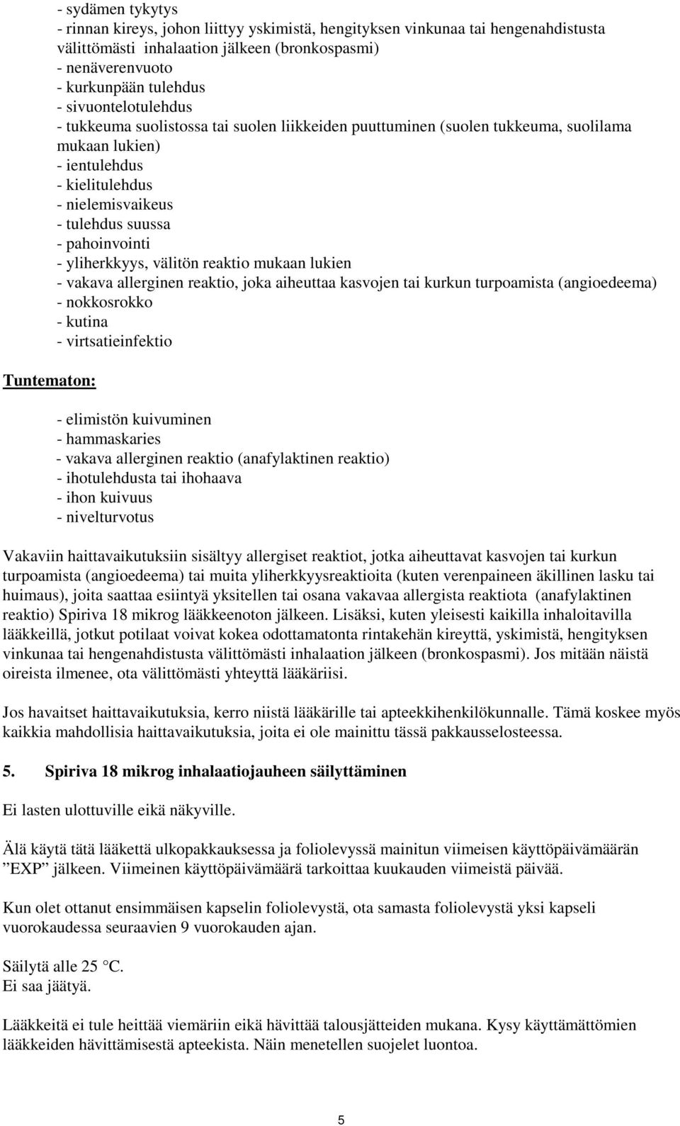 pahoinvointi - yliherkkyys, välitön reaktio mukaan lukien - vakava allerginen reaktio, joka aiheuttaa kasvojen tai kurkun turpoamista (angioedeema) - nokkosrokko - kutina - virtsatieinfektio -