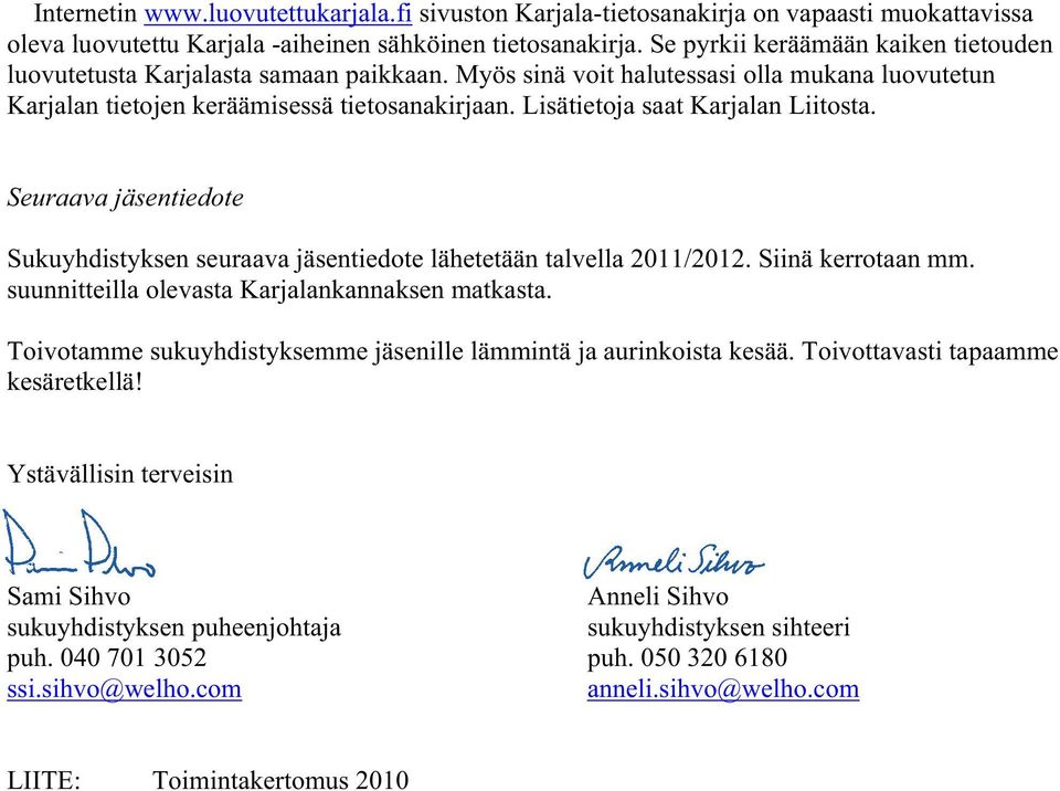 Lisätietoja saat Karjalan Liitosta. Seuraava jäsentiedote Sukuyhdistyksen seuraava jäsentiedote lähetetään talvella 2011/2012. Siinä kerrotaan mm. suunnitteilla olevasta Karjalankannaksen matkasta.