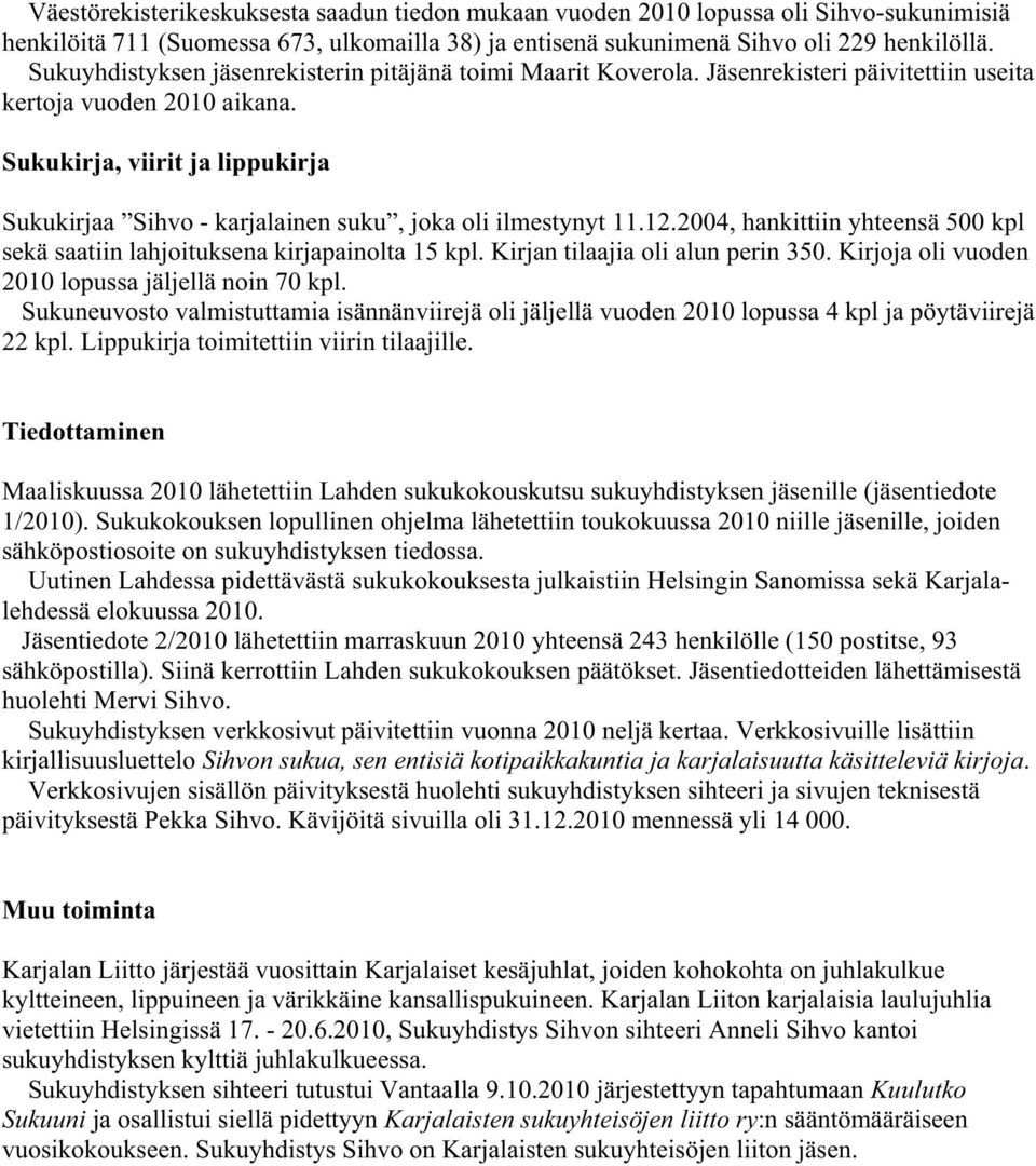 Sukukirja, viirit ja lippukirja Sukukirjaa Sihvo - karjalainen suku, joka oli ilmestynyt 11.12.2004, hankittiin yhteensä 500 kpl sekä saatiin lahjoituksena kirjapainolta 15 kpl.