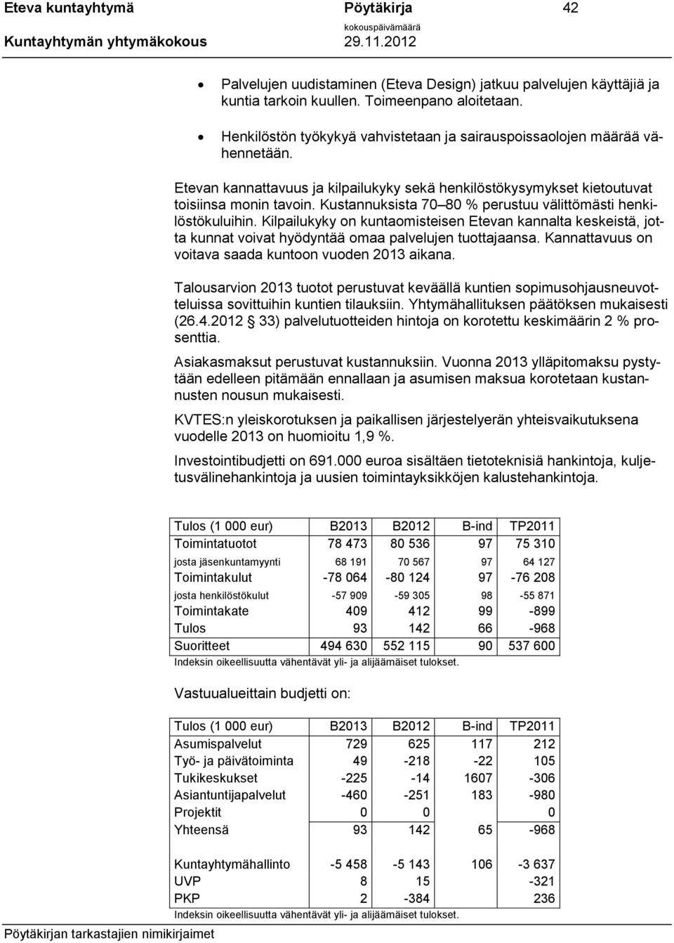 Kustannuksista 70 80 % perustuu välittömästi henkilöstökuluihin. Kilpailukyky on kuntaomisteisen Etevan kannalta keskeistä, jotta kunnat voivat hyödyntää omaa palvelujen tuottajaansa.