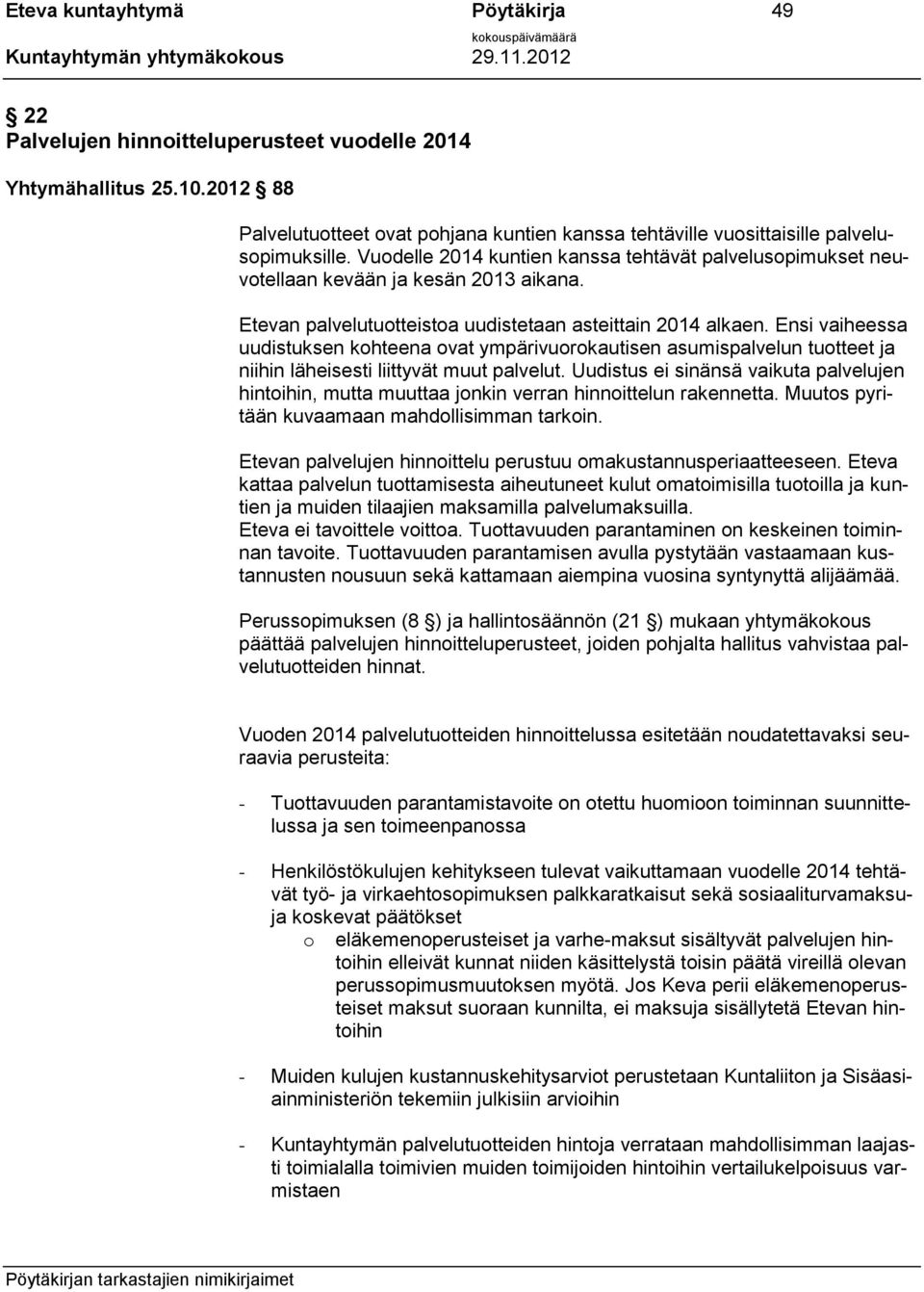 Ensi vaiheessa uudistuksen kohteena ovat ympärivuorokautisen asumispalvelun tuotteet ja niihin läheisesti liittyvät muut palvelut.