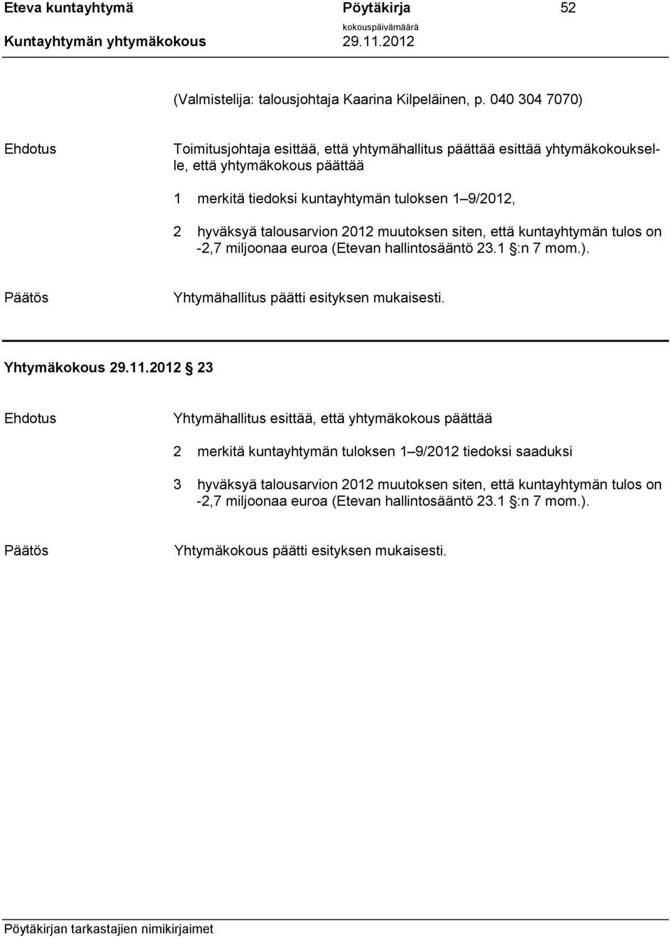 talousarvion 2012 muutoksen siten, että kuntayhtymän tulos on -2,7 miljoonaa euroa (Etevan hallintosääntö 23.1 :n 7 mom.). Yhtymähallitus päätti esityksen mukaisesti. Yhtymäkokous 29.11.