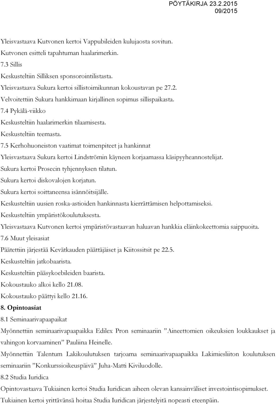 Keskusteltiin teemasta. 7.5 Kerhohuoneiston vaatimat toimenpiteet ja hankinnat Yleisvastaava Sukura kertoi Lindströmin käyneen korjaamassa käsipyyheannostelijat.